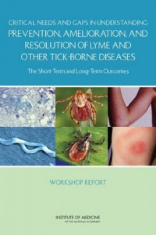 Kniha Critical Needs and Gaps in Understanding Prevention, Amelioration, and Resolution of Lyme and Other Tick-Borne Diseases Committee on Lyme Disease and Other Tick-Borne Diseases: The State of the Science