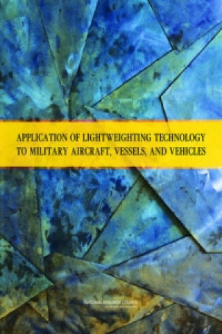 Book Application of Lightweighting Technology to Military Aircraft, Vessels, and Vehicles Committee on Benchmarking the Technology and Application of Lightweighting