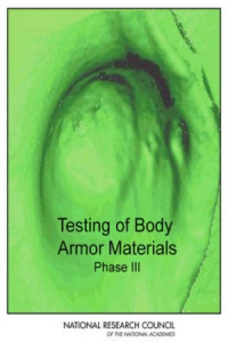 Kniha Testing of Body Armor Materials Committee on Testing of Body Armor Materials for Use by the U.S. Army--Phase III