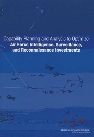Könyv Capability Planning and Analysis to Optimize Air Force Intelligence, Surveillance, and Reconnaissance Investments Committee on Examination of the Air Force Intelligence