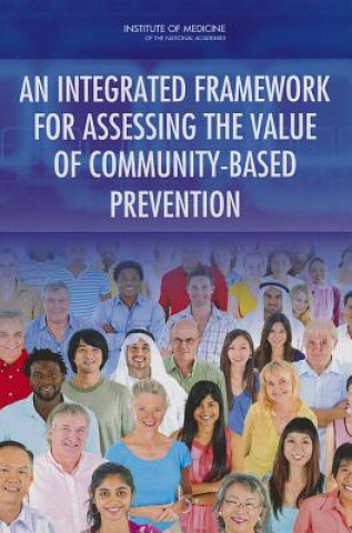 Könyv Integrated Framework for Assessing the Value of Community-Based Prevention Committee on Valuing Community-Based