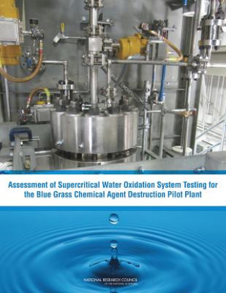 Könyv Assessment of Supercritical Water Oxidation System Testing for the Blue Grass Chemical Agent Destruction Pilot Plant Committee to Assess Supercritical Water Oxidation System Testing for the Blue Grass Chemical Agent Destruction Pilot Plant