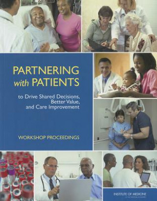 Kniha Partnering with Patients to Drive Shared Decisions, Better Value, and Care Improvement Institute of Medicine