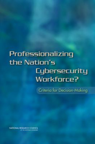 Könyv Professionalizing the Nation's Cybersecurity Workforce? Committee on Professionalizing the Nation's Cybersecurity Workforce: Criteria for Future Decision-Making