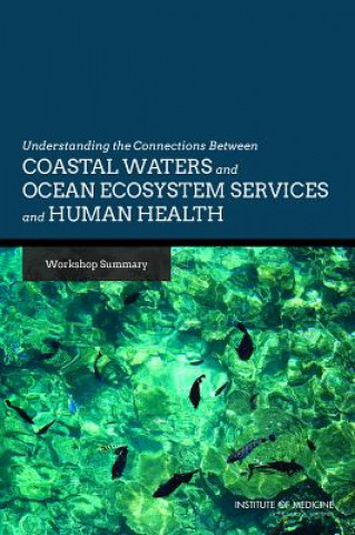 Knjiga Understanding the Connections Between Coastal Waters and Ocean Ecosystem Services and Human Health Board on Population Health and Public Health Practice