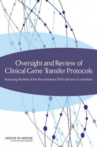 Kniha Oversight and Review of Clinical Gene Transfer Protocols Committee on the Independent Review and Assessment of the Activities of the NIH Recombinant DNA Advisory Committee