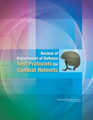 Kniha Review of Department of Defense Test Protocols for Combat Helmets Committee on Review of Test Protocols Used by the DoD to Test Combat Helmets