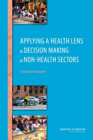 Kniha Applying a Health Lens to Decision Making in Non-Health Sectors Roundtable on Population Health Improvement