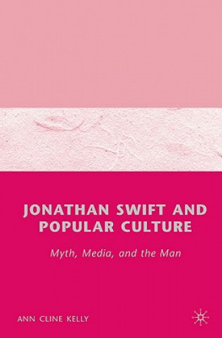 Könyv Jonathan Swift and Popular Culture Myth, Media and the Man Ann Cline Kelly