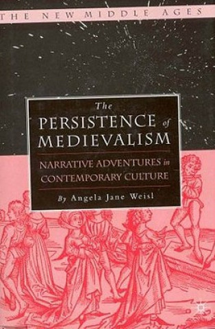 Könyv Persistence of Medievalism Angela Jane Weisl