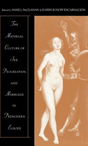 Book Material Culture of Sex, Procreation, and Marriage in Premodern Europe A. Mcclanan