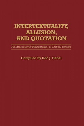 Książka Intertextuality, Allusion, and Quotation Udo J. Hebel