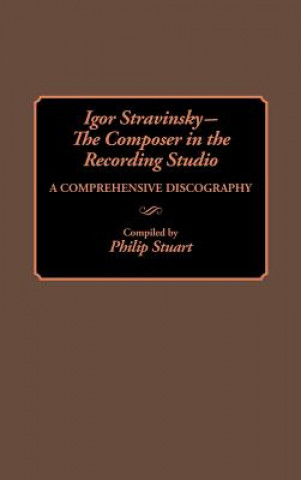 Carte Igor Stravinsky--The Composer in the Recording Studio Philip Stuart