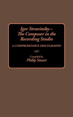 Livre Igor Stravinsky--The Composer in the Recording Studio Philip Stuart