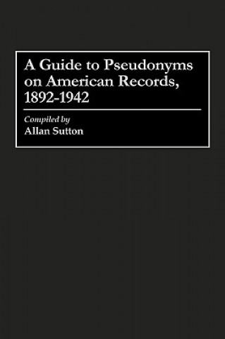 Carte Guide to Pseudonyms on American Recordings, 1892-1942 Allan Sutton