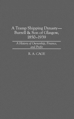 Könyv Tramp Shipping Dynasty - Burrell & Son of Glasgow, 1850-1939 R.A. Cage