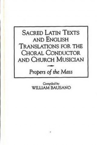 Książka Sacred Latin Texts and English Translations for the Choral Conductor and Church Musician William Bausano
