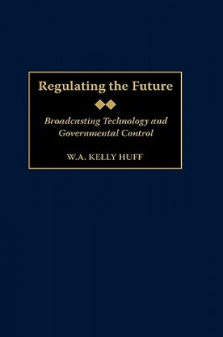 Könyv Regulating the Future W.A Kelly Huff