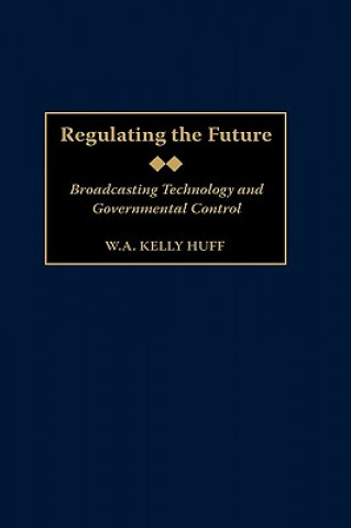 Knjiga Regulating the Future W.A Kelly Huff