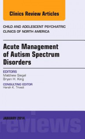 Kniha Acute Management of Autism Spectrum Disorders, An Issue of Child and Adolescent Psychiatric Clinics of North America Matthew Siegel