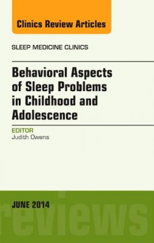 Kniha Behavioral Aspects of Sleep Problems in Childhood and Adolescence, An Issue of Sleep Medicine Clinics Judith Owens