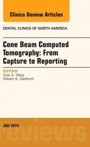 Kniha Cone Beam Computed Tomography: From Capture to Reporting, An Issue of Dental Clinics of North America Dale A. Miles