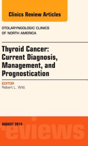 Książka Thyroid Cancer: Current Diagnosis, Management, and Prognostication, An Issue of Otolaryngologic Clinics of North America Robert L. Witt