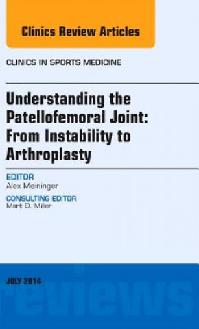 Carte Understanding the Patellofemoral Joint: From Instability to Arthroplasty; An Issue of Clinics in Sports Medicine Alexander Meininger