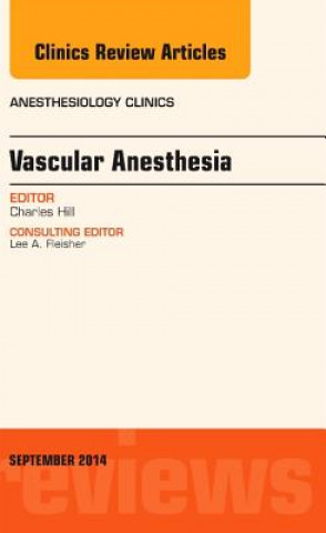 Книга Vascular Anesthesia, An Issue of Anesthesiology Clinics Charles Hill