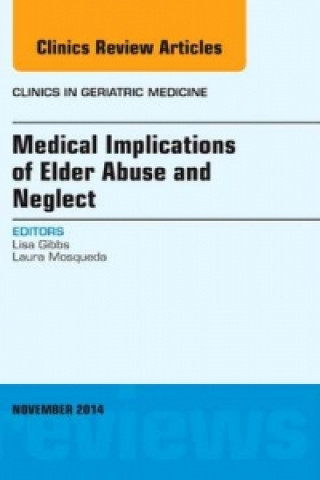 Carte Medical Implications of Elder Abuse and Neglect, An Issue of Clinics in Geriatric Medicine Lisa Gibbs