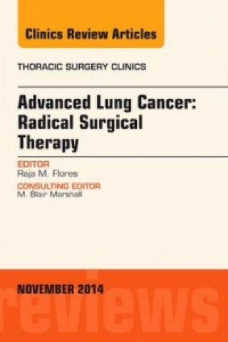 Kniha Advanced Lung Cancer: Radical Surgical Therapy, An Issue of Thoracic Surgery Clinics Raja Flores