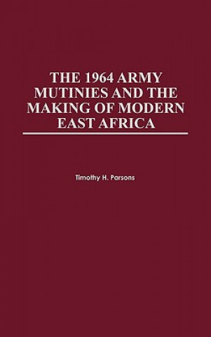 Kniha 1964 Army Mutinies and the Making of Modern East Africa Parsons