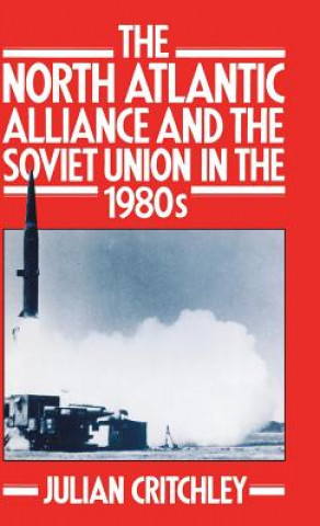 Kniha North Atlantic Alliance and the Soviet Union in the 1980s Julian Critchley