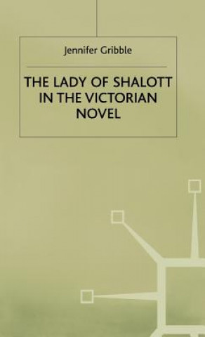 Könyv Lady of Shalott in the Victorian Novel Jennifer Gribble
