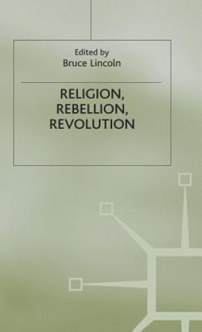 Kniha Religion, Rebellion, Revolution Bruce Lincoln