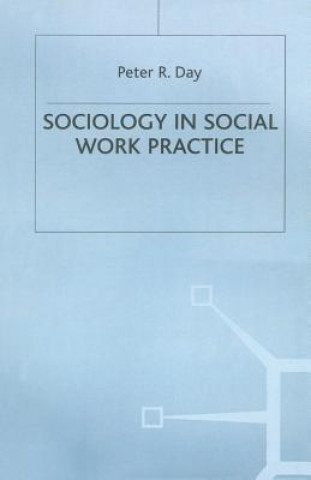 Carte Sociology in Social Work Practice Peter R. Day