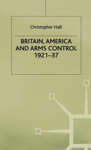 Książka Britain, America and Arms Control 1921-37 Christopher Hall