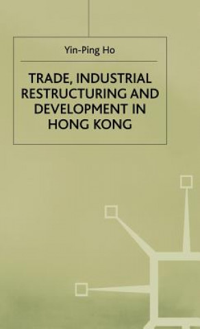 Książka Trade, Industrial Restructuring and Development in Hong Kong Yin-Ping Ho