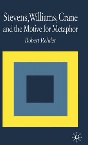 Książka Stevens, Williams, Crane and the Motive for Metaphor Robert M. Rehder