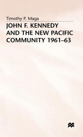 Kniha John F. Kennedy and the New Pacific Community, 1961-63 Timothy P. Maga