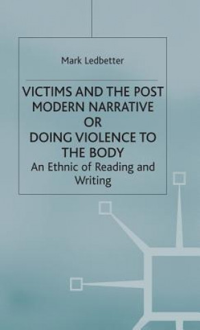 Kniha Victims and the Postmodern Narrative or Doing Violence to the Body Mark Ledbetter