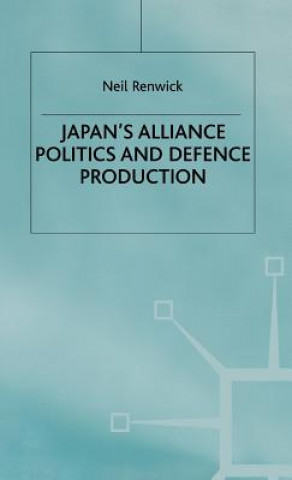 Βιβλίο Japan's Alliance Politics and Defence Production Neil Renwick