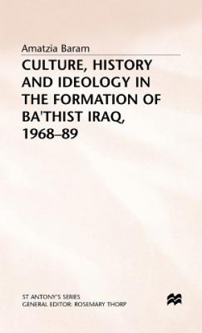 Книга Culture, History and Ideology in the Formation of Ba'thist Iraq,1968-89 Amatzia Baram