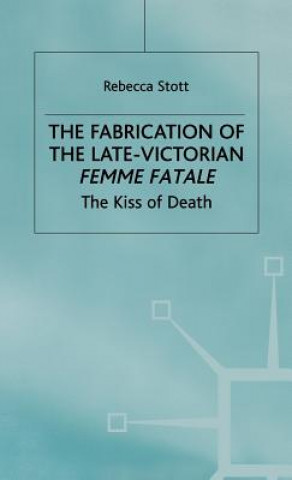 Könyv Fabrication of the Late-Victorian Femme Fatale Rebecca Stott