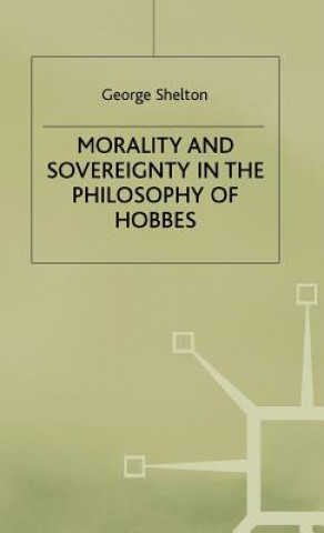 Kniha Morality and Sovereignty in the Philosophy of Hobbes George Shelton