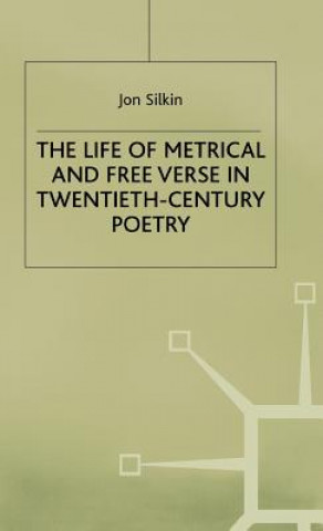 Könyv Life of Metrical and Free Verse in Twentieth-Century Poetry Jon Silkin