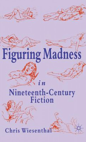 Książka Figuring Madness in Nineteenth-Century Fiction Chris Wiesenthal