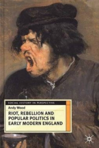 Buch Riot, Rebellion and Popular Politics in Early Modern England Andy Wood