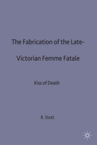 Carte Fabrication of the Late-Victorian Femme Fatale Rebecca Stott