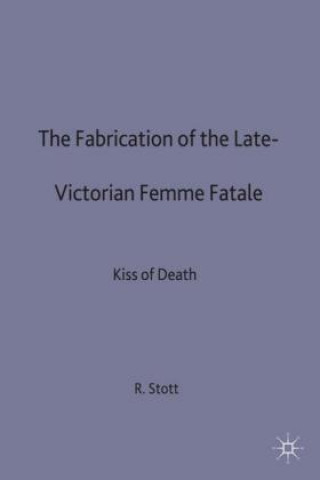 Książka Fabrication of the Late-Victorian Femme Fatale Rebecca Stott